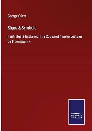 Seller image for Signs & Symbols : Illustrated & Explained, in a Course of Twelve Lectures on Freemasonry for sale by AHA-BUCH GmbH
