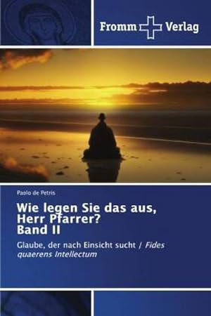 Seller image for Wie legen Sie das aus, Herr Pfarrer? Band II : Glaube, der nach Einsicht sucht / Fides quaerens Intellectum for sale by AHA-BUCH GmbH