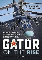 Bild des Verkufers fr Gator on the Rise: Kamov\ s Hokum Attack Helicopter Story 1977-2015 zum Verkauf von moluna