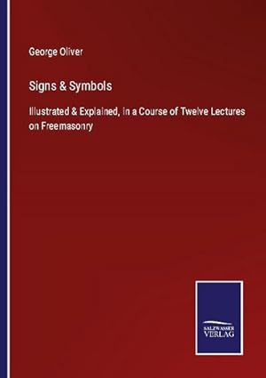Seller image for Signs & Symbols : Illustrated & Explained, in a Course of Twelve Lectures on Freemasonry for sale by AHA-BUCH GmbH