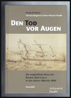 Seller image for Den Tod vor Augen. Die unglckliche Reise der Bremer Bark LIBELLE in den Jahren 1864 bis 1866. for sale by Antiquariat Beutler