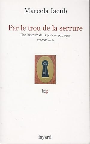 Seller image for PAR LE TROU DE LA SERRURE. Une histoire de la pudeur publique XIX-XXIe sicle. for sale by Jacques AUDEBERT