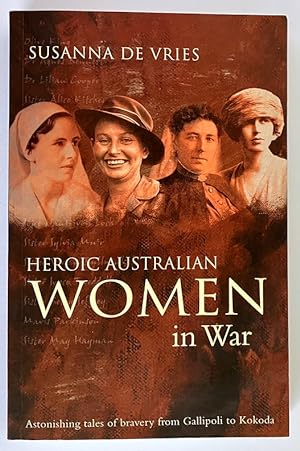 Heroic Australian Women of War: Astonishing Tales of Bravery from Gallipoli to Kokoda