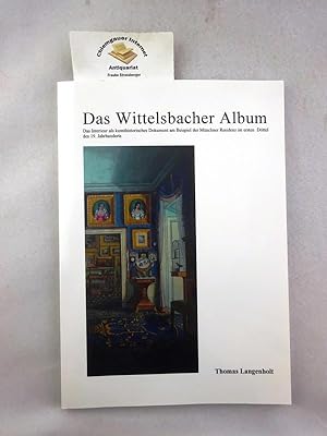 Das Wittelsbacher-Album : Interieurs königlicher Wohn- und Festräume 1799 - 1848.