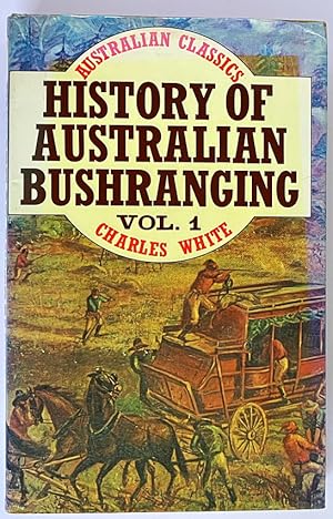 History of Australian Bushranging: Volume 1 (Australian Classics) by Charles White