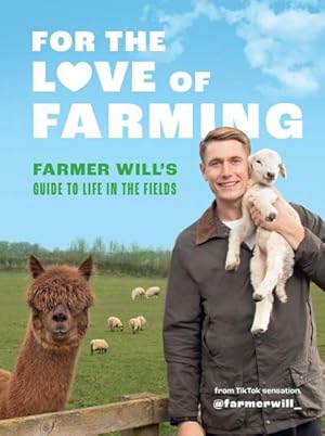 Bild des Verkufers fr For the Love of Farming : Farmer Will's Guide to Life in the Fields zum Verkauf von AHA-BUCH GmbH