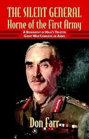 Immagine del venditore per The Silent General - Horne of the First Army : A Biography of Haig's Trusted Great War Comrade-In-Arms venduto da AHA-BUCH GmbH