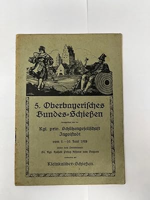 Seller image for 5. Oberbayerisches Bundes Schieen durchgefhrt von der Kgl. priv. Schtzengesellschaft Ingolstadt vom 2. - 10. Juni 1928 verbunden mit Kleinkaliber Schieen. for sale by Antiquariat REDIVIVUS