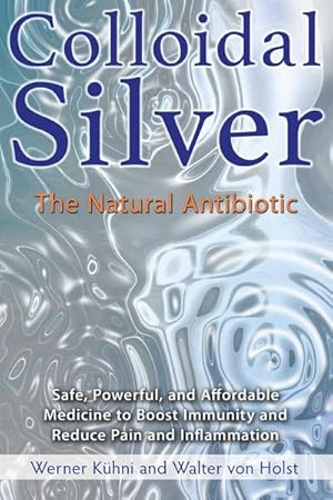 Bild des Verkufers fr Colloidal Silver : The Natural Antibiotic zum Verkauf von Smartbuy
