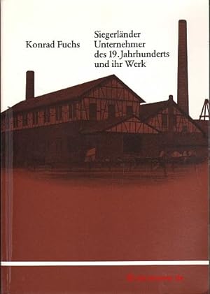 Bild des Verkufers fr Siegerlnder Unternehmer des 19. Jahrhunderts und ihr Werk. zum Verkauf von Antiquariat Hohmann