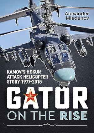 Seller image for Gator on the Rise : Kamov's Hokum Attack Helicopter Story 1977-2015 for sale by GreatBookPrices