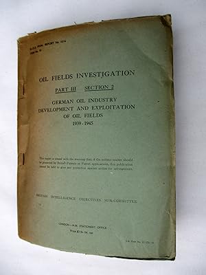 Seller image for BIOS Final Report No. 1014. Oil Fields Investigation. Part III Section 2. German Oil Industry, Development and Exploitation of Oil Fields 1939 - 1945. British Intelligence Objectives Sub-Committee. for sale by Tony Hutchinson