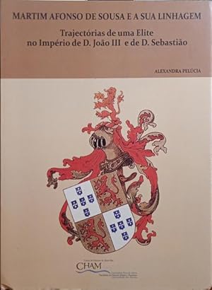 MARTIM AFONSO DE SOUSA E A SUA LINHAGEM: TRAJECTÓRIAS DE UMA ELITE NO IMPÉRIA DE D. JOÃO III E D....