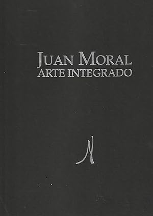 Juan Moral: Arte Integrado (Spanish Edition)