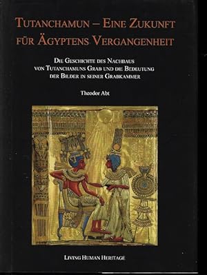 Image du vendeur pour Tutanchamun - eine Zukunft fr gyptens Vergangenheit : die Geschichte des Nachbaus von Tutanchamuns Grab und die Bedeutung der Bilder in seiner Grabkammer. Theodor Abt ; bersetzung aus dem Englischen von Bruno Sandkhler und Theodor Abt mis en vente par Versandantiquariat Sylvia Laue