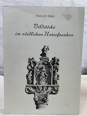 Bildstöcke im nördlichen Unterfranken : Volkskundl. Unters. d. Bildstöcke in d. Landkreisen Hofhe...