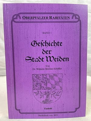 Bild des Verkufers fr Geschichte der Stadt Weiden. Oberpflzer Raritten Band 1. Nachdruck von 1853 zum Verkauf von Antiquariat Bler