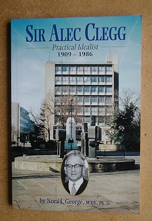 Sir Alec Clegg: Practical Idealist 1909-1986.