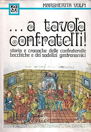 A tavola confratelli! Storia e cronache delle confraternite bacchiche e dei sodalizi gastronomici