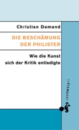 Bild des Verkufers fr Die Beschmung der Philister: Wie die Kunst sich der Kritik entledigte Wie die Kunst sich der Kritik entledigte zum Verkauf von Berliner Bchertisch eG