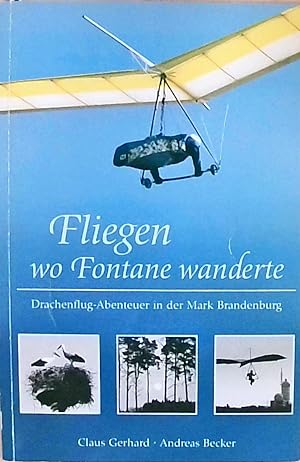 Bild des Verkufers fr Fliegen wo Fontane wanderte Drachenflug-Abenteuer in der Mark Brandenburg zum Verkauf von Berliner Bchertisch eG