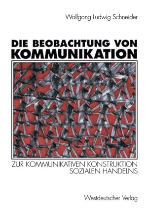 Die Beobachtung von Kommunikation: Zur kommunikativen Konstruktion sozialen Handelns Zur kommunik...