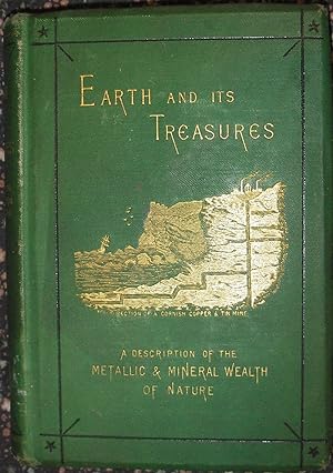 Bild des Verkufers fr Earth and Its Treasures - A Description of the Metallic and Mineral Wealth of Nature zum Verkauf von eclecticbooks