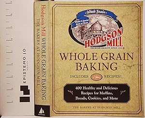 Hodgson Mill Whole Grain Baking: 400 Healthy and Delicious Recipes for Muffins, Breads, Cookies, ...