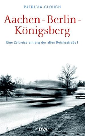 Bild des Verkufers fr Aachen - Berlin - Knigsberg. Eine Zeitreise entlang der alten Reichsstrae 1 zum Verkauf von primatexxt Buchversand
