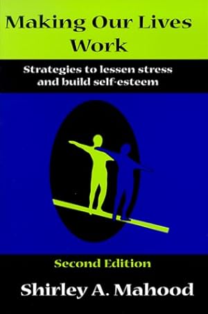 Bild des Verkufers fr Making Our Lives Work, Strategies to Lessen Stress and Build Self-Esteem zum Verkauf von -OnTimeBooks-