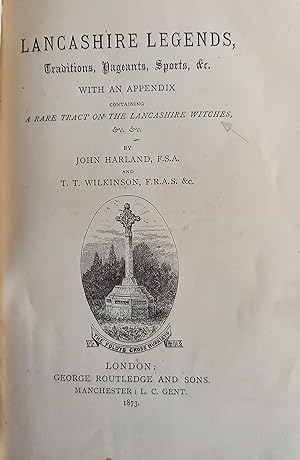 Lancashire Legends, Traditions, Pageants, Sports, &c, With an Appendix containing a Rare Tract on...