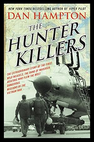 Seller image for The Hunter Killers: The Extraordinary Story of the First Wild Weasels, the Band of Maverick Aviators Who Flew the Most Dangerous Missions of the Vietnam War for sale by -OnTimeBooks-