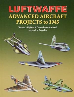 Luftwaffe Advanced Aircraft Projects to 1945, Volume 2 : Fighters & Ground-Attack Aircraft, Lippi...