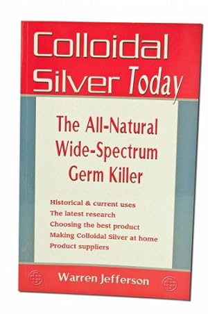 Immagine del venditore per Colloidal Silver Today: The All Natural, Wide-Spectrum Germ Killer venduto da -OnTimeBooks-