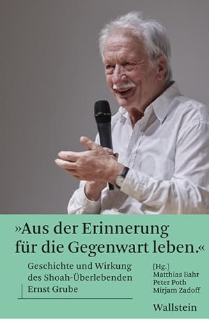 Bild des Verkufers fr Aus der Erinnerung fr die Gegenwart leben. Geschichte und Wirkung des Shoah-berlebenden Ernst Grube. zum Verkauf von A43 Kulturgut