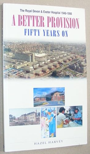 The Royal Devon & Exeter Hospital 1948-1998 : a better provision : fifty years on