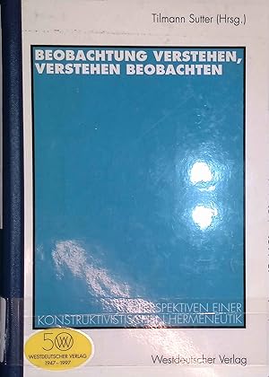 Beobachtung verstehen, Verstehen beobachten : Perspektiven einer konstruktivistischen Hermeneutik.