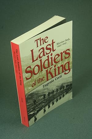 Seller image for The last soldiers of the King: wartime Italy, 1943-1945. Translated by Manuela Arundel ; foreword by Carlo D'Este for sale by Steven Wolfe Books