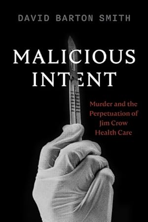 Seller image for Malicious Intent : Murder and the Perpetuation of Jim Crow Health Care for sale by GreatBookPrices