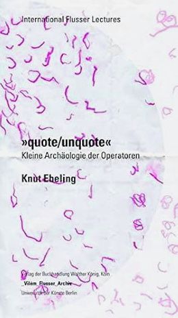 Immagine del venditore per Knut Ebeling :  quote / unquote". - Ein kleineArchologie der Operatoren: International Flusser Lectures venduto da BuchKunst-Usedom / Kunsthalle