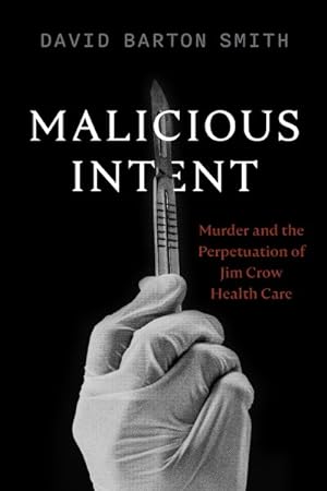 Seller image for Malicious Intent : Murder and the Perpetuation of Jim Crow Health Care for sale by GreatBookPrices