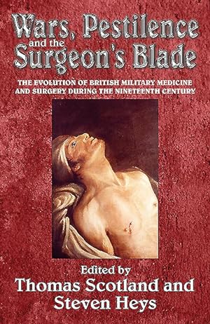 Seller image for Wars, Pestilence & the Surgeon's Blade : The Evolution of British Military Medicine and Surgery During the Nineteenth Century for sale by GreatBookPrices