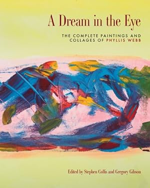 Seller image for Dream in the Eye : The Complete Paintings and Collages of Phyllis Webb for sale by GreatBookPrices