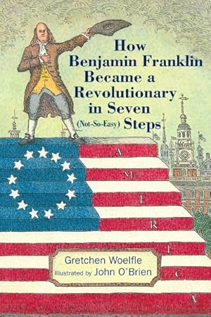 Seller image for How Benjamin Franklin Became a Revolutionary in Seven Not-so-easy Steps for sale by GreatBookPrices
