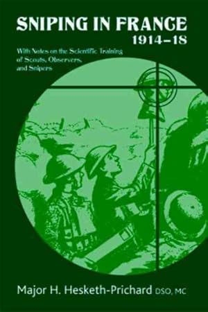 Bild des Verkufers fr Sniping in France 1914-18 : With Notes on the Scientific Training of Scouts, Observers, and Snipers zum Verkauf von GreatBookPrices