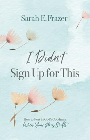 Seller image for I Didn't Sign Up for This : How to Rest in God's Goodness When Your Story Shifts for sale by GreatBookPrices