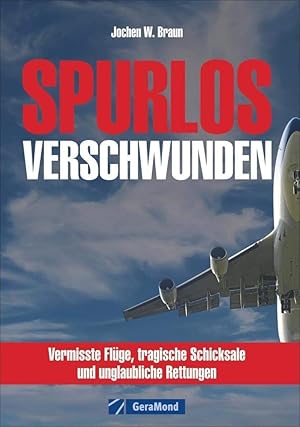 Spurlos verschwunden : vermisste Flüge, tragische Schicksale und unglaubliche Rettungen.