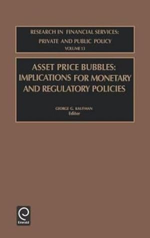 Seller image for Asset Price Bubbles: Implications for Monetary and Regulatory Policies (Research in Financial Services: Private and Public Policy) by Kimberly G. Grob, Kaufman G. G. Kaufman, George G. Kaufman [Hardcover ] for sale by booksXpress