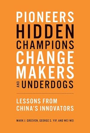 Seller image for Pioneers, Hidden Champions, Changemakers, and Underdogs: Lessons from China's Innovators by Greeven, Mark J., Yip, George S., Wei, Wei [Paperback ] for sale by booksXpress