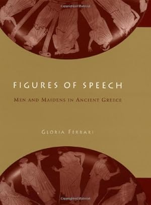 Immagine del venditore per Figures of Speech: Men and Maidens in Ancient Greece by Ferrari, Gloria [Hardcover ] venduto da booksXpress